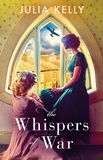 Julia Kelly - The Whispers of War - A gripping historical novel of love, friendship and war.