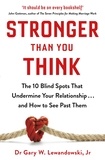Gary Lewandowski - Stronger Than You Think - The 10 Blind Spots That Undermine Your Relationship ... and How to See Past Them.