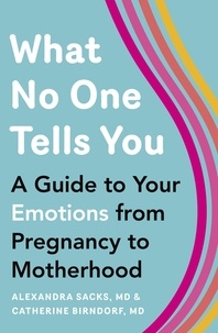 Alexandra Sacks et Catherine Birndorf - What No One Tells You - A Guide to Your Emotions from Pregnancy to Motherhood.