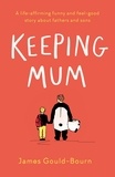 James Gould-Bourn - Keeping Mum - A life-affirming funny and feel-good story about fathers and sons.