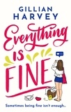 Gillian Harvey - Everything is Fine - The funny, feel-good and uplifting page-turner you won't be able to put down!.