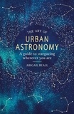 Abigail Beall - The Art of Urban Astronomy - A Guide to Stargazing Wherever You Are.