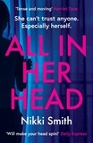 Nikki Smith - All in Her Head - A page-turning thriller perfect for fans of Harriet Tyce.