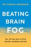 Sabina Brennan - Beating Brain Fog - Your 30-Day Plan to Think Faster, Sharper, Better.