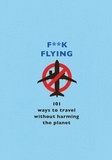 The F Team - F**k Flying - 101 eco-friendly ways to travel.