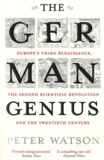 Peter Watson - The German Genius - Europe's Third Rennaissance, the Second Scientific Revolution and the Twentieth Century.