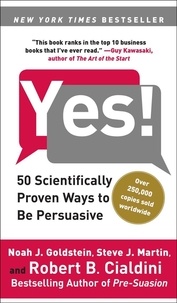 Noah J. Goldstein et Steve J. Martin - Yes!: 50 Scientifically Proven Ways to Be Persuasive.
