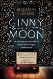 Benjamin Ludwig - Ginny Moon - Te presento a Ginny. Tiene catorce años, es autista y guarda un secreto desgarrador.