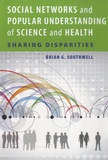 Brian G Southwell - Social Networks and Popular Understing of Science and Health - Sharing Disparities.