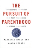 Margaret Marsh et Wanda Ronner - The Pursuit of Parenthood - Reproductive Technology from Test-Tube Babies to Uterus Transplants.