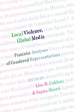 Lisa m. Cuklanz et Sujata Moorti - Local Violence, Global Media - Feminist Analyses of Gendered Representations.
