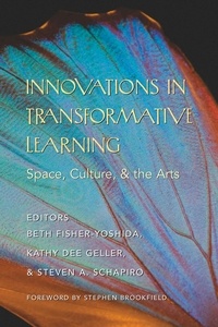 Kathy dee Geller et Beth Fisher-yoshida - Innovations in Transformative Learning - Space, Culture, and the Arts- Foreword by Stephen Brookfield.