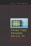 Bill Yousman - Prime Time Prisons on U.S. TV - Representation of Incarceration.