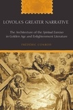Frédéric Conrod - Loyola’s Greater Narrative - The Architecture of the Spiritual Exercises in Golden Age and Enlightenment Literature".