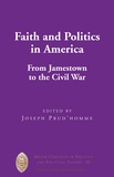 Joseph Prud'homme - Faith and Politics in America - From Jamestown to the Civil War.