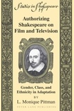 L. monique Pittman - Authorizing Shakespeare on Film and Television - Gender, Class, and Ethnicity in Adaptation.