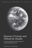 Steven R. Watkins - Flannery O’Connor and Teilhard de Chardin - A Journey Together Towards Hope and Understanding About Life.