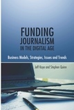 Jeff Kaye et Stephen Quinn - Funding Journalism in the Digital Age - Business Models, Strategies, Issues and Trends.