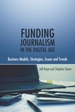 Jeff Kaye et Stephen Quinn - Funding Journalism in the Digital Age - Business Models, Strategies, Issues and Trends.
