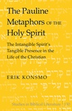 Erik Konsmo - The Pauline Metaphors of the Holy Spirit - The Intangible Spirit’s Tangible Presence in the Life of the Christian.