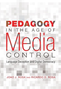 Joao J. Rosa et Ricardo D. Rosa - Pedagogy in the Age of Media Control - Language Deception and Digital Democracy.