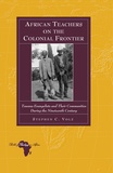 Stephen c. Volz - African Teachers on the Colonial Frontier - Tswana Evangelists and Their Communities During the Nineteenth Century.