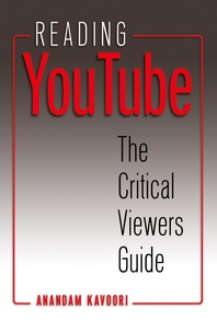Anandam Kavoori - Reading YouTube - The Critical Viewers Guide.