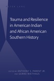 Anthony s. Parent et Ulrike Wiethaus - Trauma and Resilience in American Indian and African American Southern History.