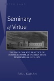 Paul Kahan - Seminary of Virtue - The Ideology and Practice of Inmate Reform at Eastern State Penitentiary, 1829-1971.