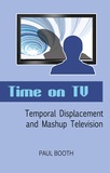 Paul Booth - Time on TV - Temporal Displacement and Mashup Television.