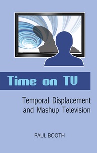 Paul Booth - Time on TV - Temporal Displacement and Mashup Television.