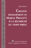 Jeffrey Johnson - Creative Development in Marcel Proust’s «A la recherche du temps perdu».