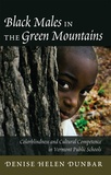 Denise helen Dunbar - Black Males in the Green Mountains - Colorblindness and Cultural Competence in Vermont Public Schools.