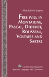 Mary efrosini Gregory - Free Will in Montaigne, Pascal, Diderot, Rousseau, Voltaire and Sartre.