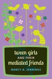 Nancy a. Jennings - Tween Girls and their Mediated Friends.