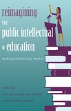 Cynthia Gerstl-pepin et Cynthia Reyes - Reimagining the Public Intellectual in Education - Making Scholarship Matter.