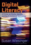 Susan Wiesinger et Ralph Beliveau - Digital Literacy - A Primer on Media, Identity, and the Evolution of Technology.