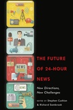 Stephen Cushion et Richard Sambrook - The Future of 24-Hour News - New Directions, New Challenges.