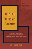 Amy l. Casselman - Injustice in Indian Country - Jurisdiction, American Law, and Sexual Violence Against Native Women.