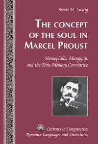 Bette h. Lustig - The Concept of the Soul in Marcel Proust - Homophilia, Misogyny, and the Time-Memory Correlative.