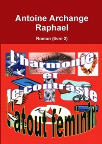 Antoine archange Raphael - L'harmonie et le contraste l'atout féminin (Un roman) Livre 2.