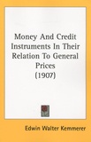 Edwin Walter Kemmerer - Money and Credit Instruments in their Relation to General Prices.