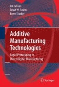 Ian Gibson et David W. Rosen - Additive Manufacturing Technologies - Rapid Prototyping to Direct Digital Manufacturing.