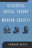 Edward Royce - Classical Social Theory and Modern Society - Marx, Durkheim, Weber.