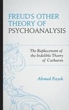 Ahmed Fayek - Freud's Other Theory of Psychoanalysis - The Replacement of the Indelible Theory of Catharsis.