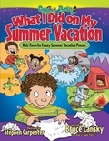 Bruce Lansky et Stephen Carpenter - What I Did on My Summer Vacation - Kids' Favorite Funny Summer Vacation Poems.
