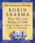 Robin Sharma - Who Will Cry When You Die? - Life Lessons From The Monk Who Sold His Ferrari.