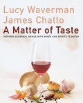 Lucy Waverman et James Chatto - A Matter Of Taste - Inspired Seasonal Menus with Wines and Spirits to Match.