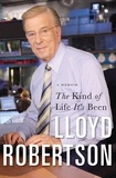 Lloyd Robertson - The Kind Of Life It's Been - A Memoir.