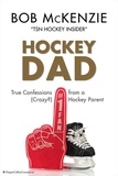 Bob McKenzie - Hockey Dad - True Confessions Of A (Crazy?) Hockey Parent.